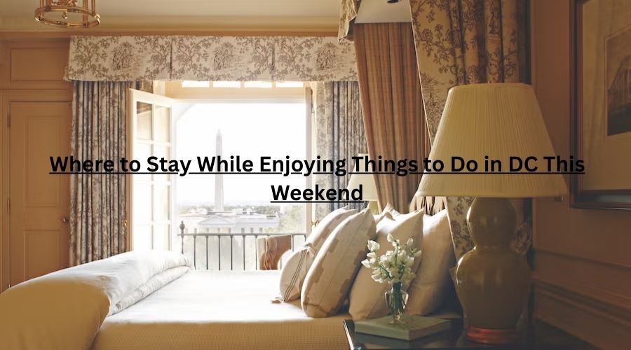 Where to Stay While Enjoying Things to Do in DC This Weekend